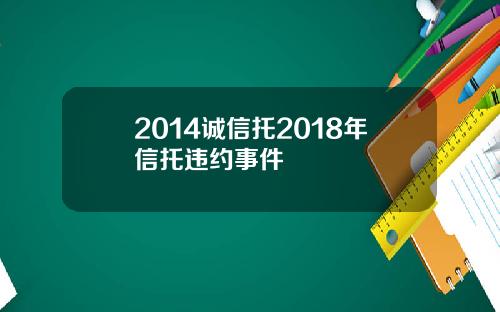 2014诚信托2018年信托违约事件