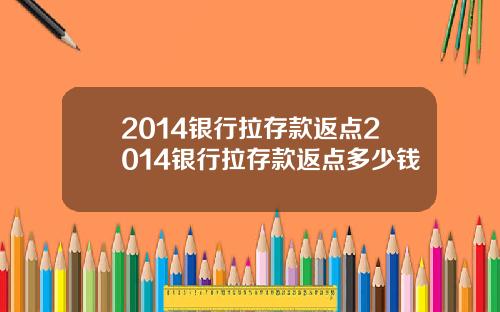 2014银行拉存款返点2014银行拉存款返点多少钱