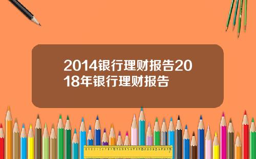 2014银行理财报告2018年银行理财报告