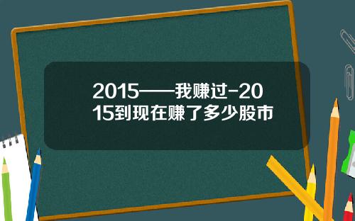 2015——我赚过-2015到现在赚了多少股市