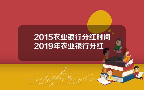 2015农业银行分红时间2019年农业银行分红