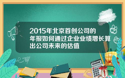 2015年北京首创公司的年报如何通过企业业绩增长算出公司未来的估值