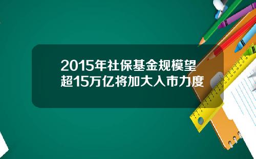 2015年社保基金规模望超15万亿将加大入市力度