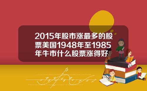 2015年股市涨最多的股票美国1948年至1985年牛市什么股票涨得好