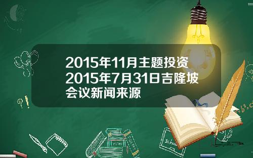 2015年11月主题投资2015年7月31日吉隆坡会议新闻来源