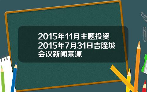 2015年11月主题投资2015年7月31日吉隆坡会议新闻来源