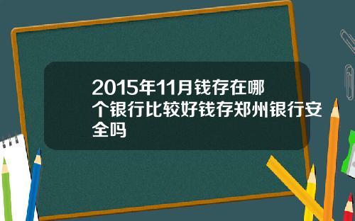 2015年11月钱存在哪个银行比较好钱存郑州银行安全吗