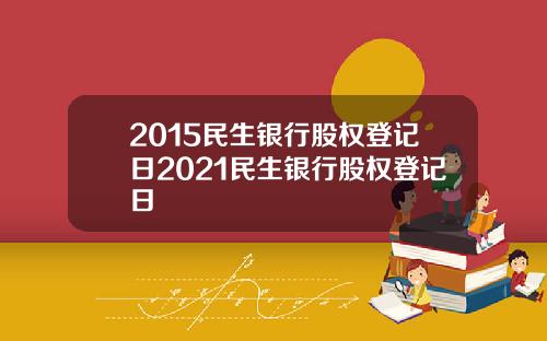2015民生银行股权登记日2021民生银行股权登记日