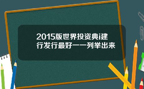 2015版世界投资典i建行发行最好一一列举出来