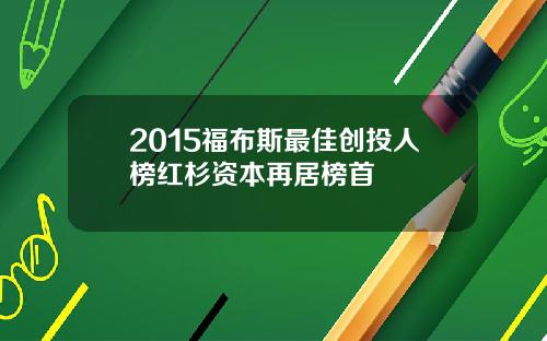 2015福布斯最佳创投人榜红杉资本再居榜首