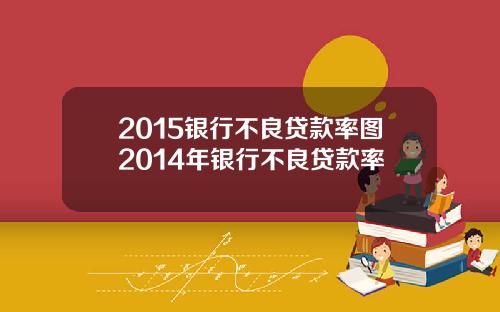 2015银行不良贷款率图2014年银行不良贷款率