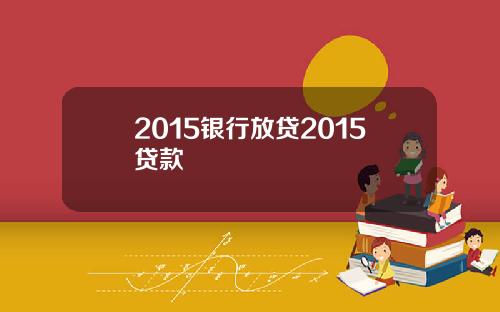 2015银行放贷2015贷款