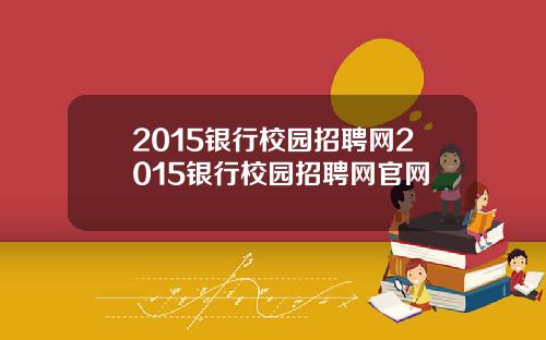 2015银行校园招聘网2015银行校园招聘网官网