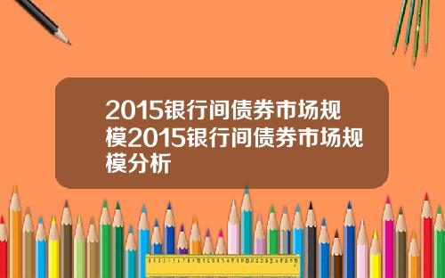 2015银行间债券市场规模2015银行间债券市场规模分析
