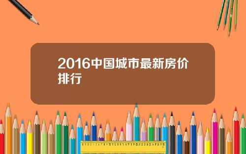2016中国城市最新房价排行
