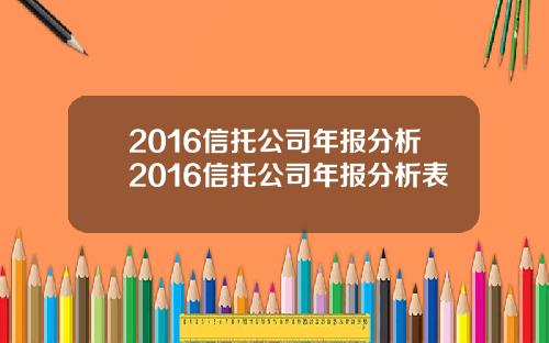 2016信托公司年报分析2016信托公司年报分析表
