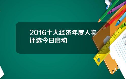 2016十大经济年度人物评选今日启动