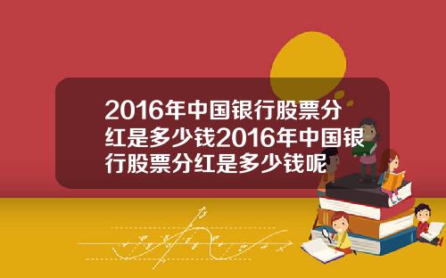2016年中国银行股票分红是多少钱2016年中国银行股票分红是多少钱呢