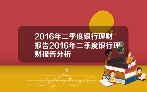 2016年二季度银行理财报告2016年二季度银行理财报告分析