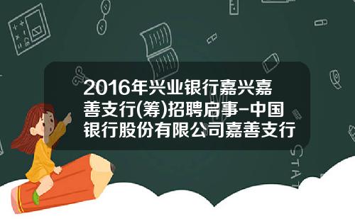 2016年兴业银行嘉兴嘉善支行(筹)招聘启事-中国银行股份有限公司嘉善支行