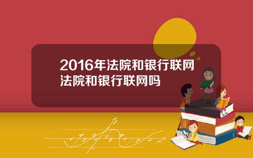 2016年法院和银行联网法院和银行联网吗