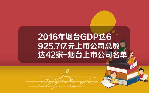 2016年烟台GDP达6925.7亿元上市公司总数达42家-烟台上市公司名单2016