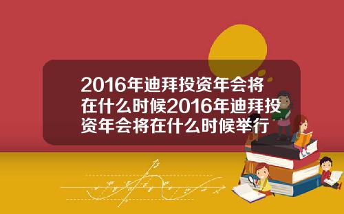 2016年迪拜投资年会将在什么时候2016年迪拜投资年会将在什么时候举行
