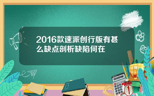 2016款速派创行版有甚么缺点剖析缺陷何在