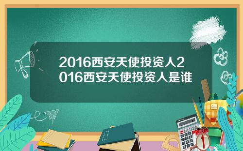 2016西安天使投资人2016西安天使投资人是谁