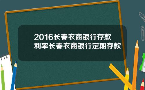 2016长春农商银行存款利率长春农商银行定期存款