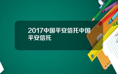 2017中国平安信托中国平安信托