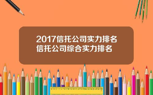 2017信托公司实力排名信托公司综合实力排名