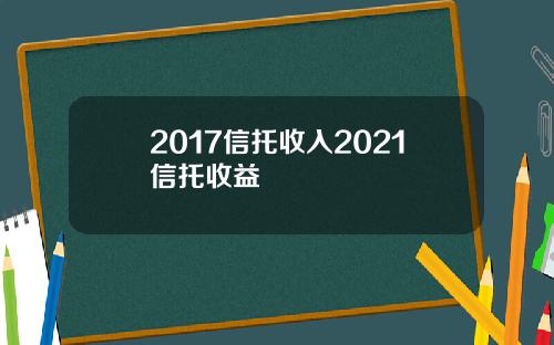 2017信托收入2021信托收益