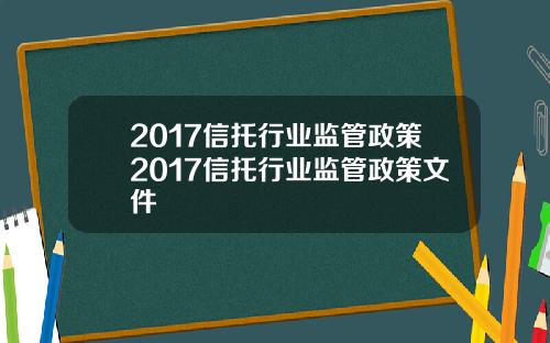 2017信托行业监管政策2017信托行业监管政策文件