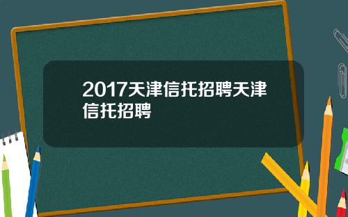 2017天津信托招聘天津信托招聘