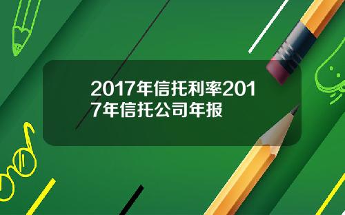 2017年信托利率2017年信托公司年报
