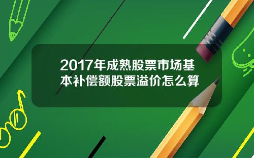 2017年成熟股票市场基本补偿额股票溢价怎么算