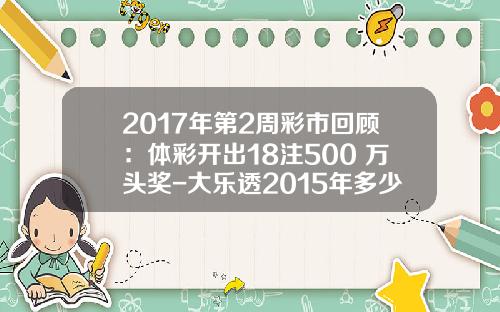 2017年第2周彩市回顾：体彩开出18注500+万头奖-大乐透2015年多少注头奖
