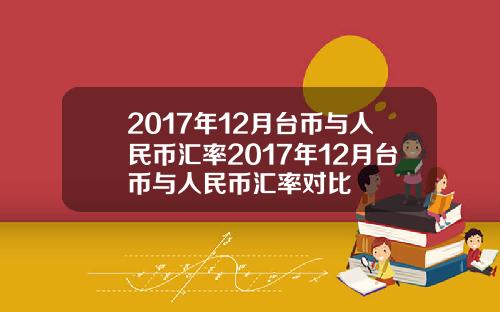 2017年12月台币与人民币汇率2017年12月台币与人民币汇率对比