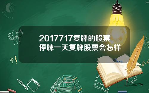 2017717复牌的股票停牌一天复牌股票会怎样
