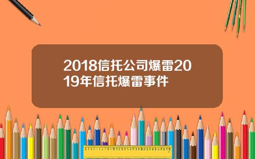 2018信托公司爆雷2019年信托爆雷事件