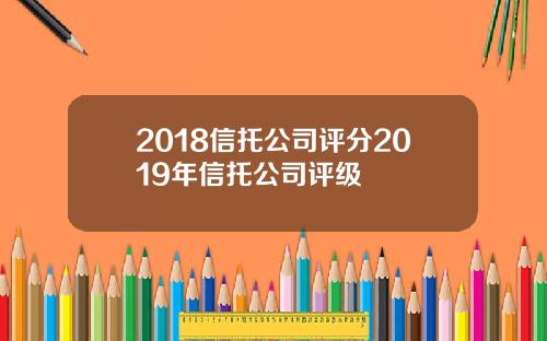 2018信托公司评分2019年信托公司评级