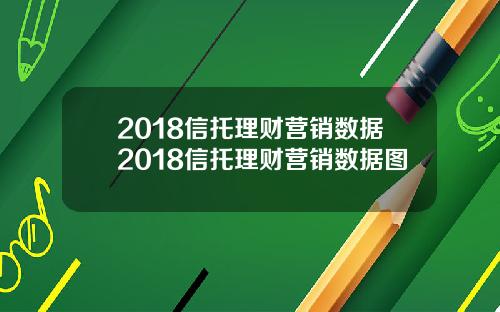 2018信托理财营销数据2018信托理财营销数据图