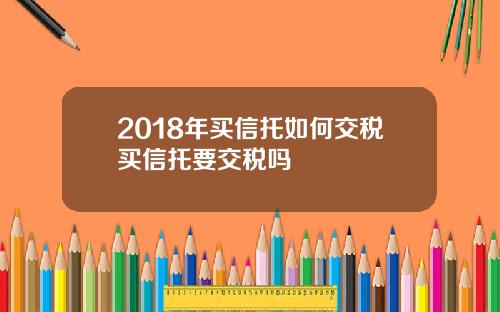 2018年买信托如何交税买信托要交税吗