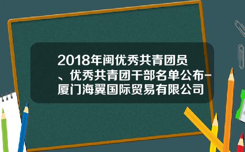 2018年闽优秀共青团员、优秀共青团干部名单公布-厦门海翼国际贸易有限公司