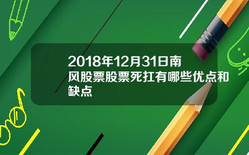 2018年12月31日南风股票股票死扛有哪些优点和缺点