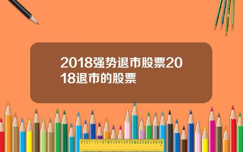 2018强势退市股票2018退市的股票