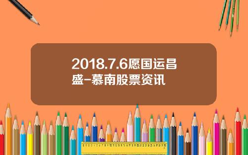 2018.7.6愿国运昌盛-慕南股票资讯