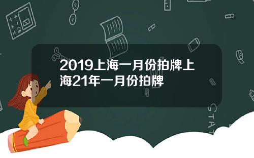 2019上海一月份拍牌上海21年一月份拍牌