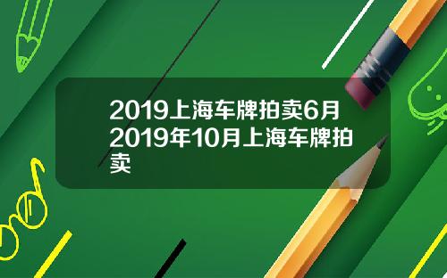 2019上海车牌拍卖6月2019年10月上海车牌拍卖